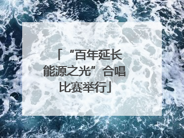 “百年延长 能源之光”合唱比赛举行