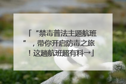 “禁毒普法主题航班”，带你开启防毒之旅！这趟航班超有料→