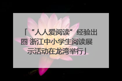 “人人爱阅读”经验出圈 浙江中小学生阅读展示活动在龙湾举行