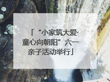 “小家筑大爱·童心向朝阳”六一亲子活动举行