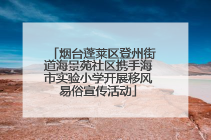 烟台蓬莱区登州街道海景苑社区携手海市实验小学开展移风易俗宣传活动