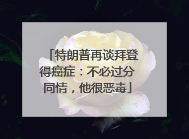 特朗普再谈拜登得癌症：不必过分同情，他很恶毒