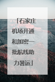 石家庄机场开通和加密一批航线助力暑运