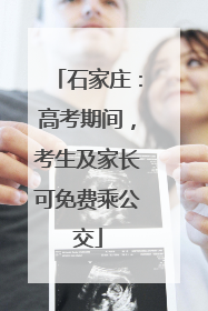 石家庄：高考期间，考生及家长可免费乘公交