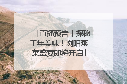 直播预告丨探秘千年美味！浏阳蒸菜盛宴即将开启