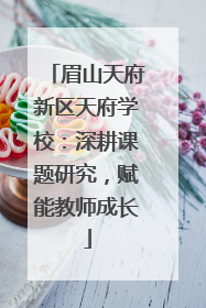 眉山天府新区天府学校：深耕课题研究，赋能教师成长