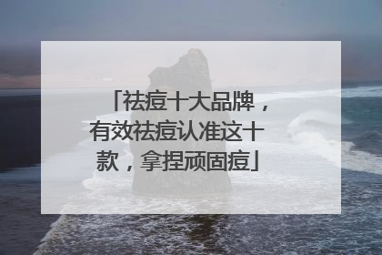祛痘十大品牌，有效祛痘认准这十款，拿捏顽固痘