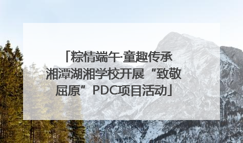 粽情端午·童趣传承 湘潭湖湘学校开展“致敬屈原”PDC项目活动