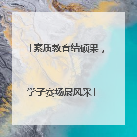素质教育结硕果，学子赛场展风采