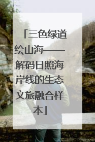 三色绿道绘山海——解码日照海岸线的生态文旅融合样本