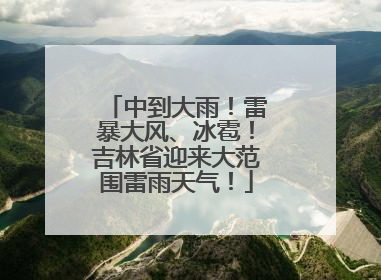 中到大雨！雷暴大风、冰雹！吉林省迎来大范围雷雨天气！