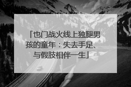 也门战火线上独腿男孩的童年：失去手足、与假肢相伴一生