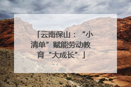 云南保山：“小清单”赋能劳动教育“大成长”