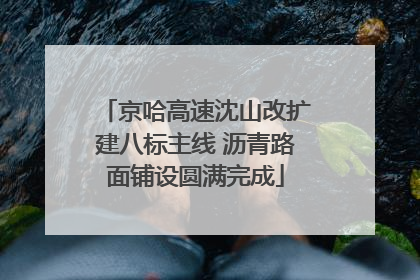 京哈高速沈山改扩建八标主线 沥青路面铺设圆满完成