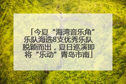 今夏“海湾音乐角”乐队海选8支优秀乐队脱颖而出，夏日巡演即将“乐动”青岛市南