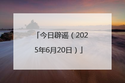 今日辟谣（2025年6月20日）