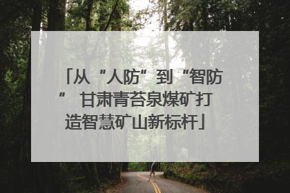 从“人防”到“智防” 甘肃青苔泉煤矿打造智慧矿山新标杆