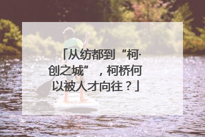 从纺都到“柯·创之城”，柯桥何以被人才向往？