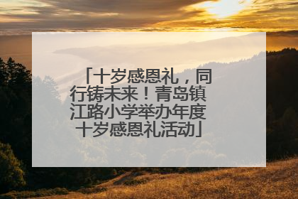 十岁感恩礼，同行铸未来！青岛镇江路小学举办年度十岁感恩礼活动