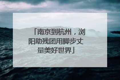 南京到杭州，浏阳助残团用脚步丈量美好世界