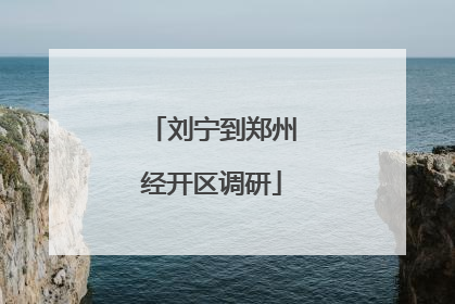 刘宁到郑州经开区调研