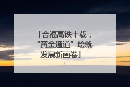 合福高铁十载，“黄金通道”绘就发展新画卷