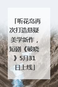 听花岛再次打造悬疑美学新作，短剧《破晓》5月31日上线