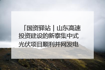 国资驿站｜山东高速投资建设的新泰集中式光伏项目顺利并网发电；国产电力机器人首次在智利电网应用