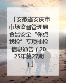 安徽省安庆市市场监督管理局食品安全“你点我检”专项抽检信息通告（2025年第27期）