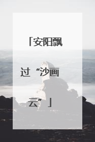 安阳飘过“沙画云”