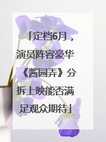 定档6月，演员阵容豪华《酱园弄》分拆上映能否满足观众期待