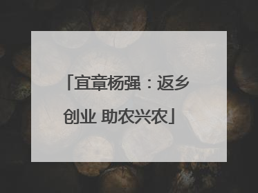 宜章杨强：返乡创业 助农兴农