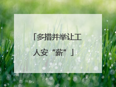 多措并举让工人安“薪”