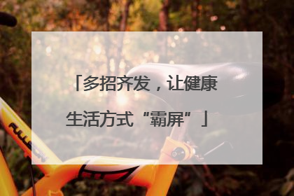 多招齐发，让健康生活方式“霸屏”