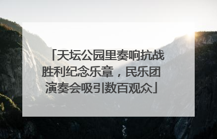 天坛公园里奏响抗战胜利纪念乐章，民乐团演奏会吸引数百观众
