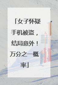 女子怀疑手机被盗，结局意外！万分之一概率