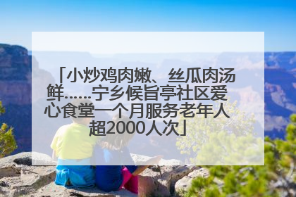 小炒鸡肉嫩、丝瓜肉汤鲜……宁乡候旨亭社区爱心食堂一个月服务老年人超2000人次