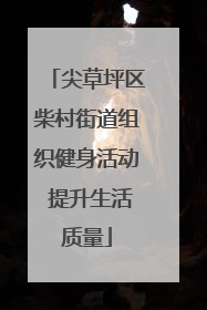 尖草坪区柴村街道组织健身活动 提升生活质量