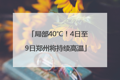 局部40℃！4日至9日郑州将持续高温
