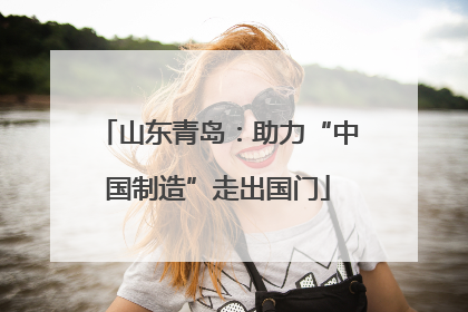 山东青岛：助力“中国制造”走出国门