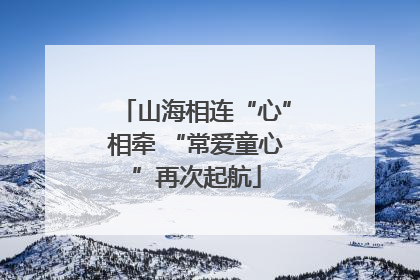 山海相连“心”相牵 “常爱童心”再次起航