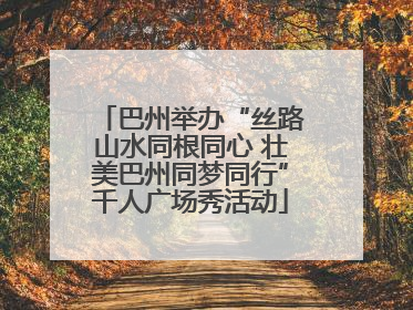巴州举办“丝路山水同根同心 壮美巴州同梦同行”千人广场秀活动