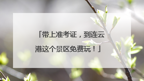 带上准考证，到连云港这个景区免费玩！