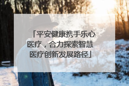 平安健康携手乐心医疗，合力探索智慧医疗创新发展路径