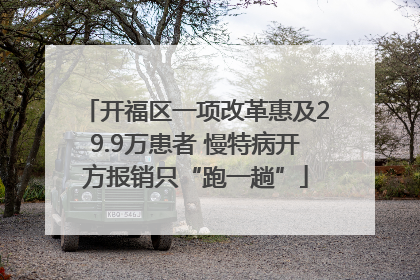 开福区一项改革惠及29.9万患者 慢特病开方报销只“跑一趟”