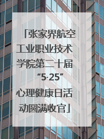 张家界航空工业职业技术学院第二十届“5·25”心理健康日活动圆满收官