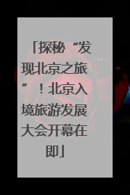 探秘“发现北京之旅”！北京入境旅游发展大会开幕在即