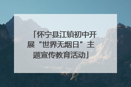 怀宁县江镇初中开展“世界无烟日”主题宣传教育活动