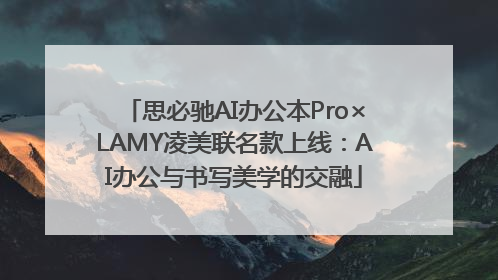 思必驰AI办公本Pro×LAMY凌美联名款上线：AI办公与书写美学的交融