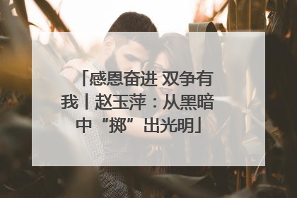 感恩奋进 双争有我丨赵玉萍：从黑暗中“掷”出光明